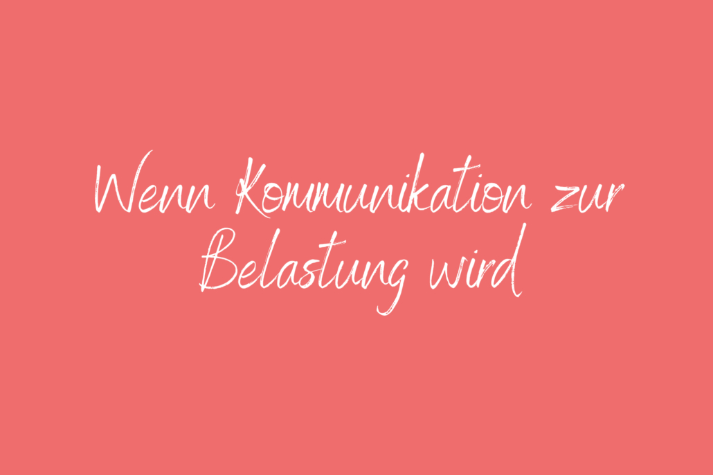Wenn Kommunikation zur Belastung wird
